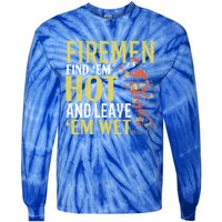 Fire Find Em Hot And Leave Em Wet Fire Firefighter Gift Tie-Dye Long Sleeve Shirt