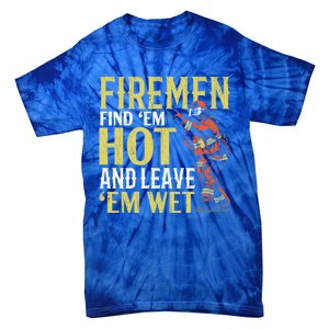 Fire Find Em Hot And Leave Em Wet Fire Firefighter Gift Tie-Dye T-Shirt