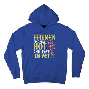 Fire Find Em Hot And Leave Em Wet Fire Firefighter Gift Tall Hoodie