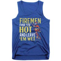 Fire Find Em Hot And Leave Em Wet Fire Firefighter Gift Tank Top