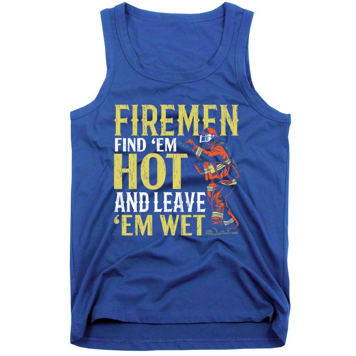 Fire Find Em Hot And Leave Em Wet Fire Firefighter Gift Tank Top