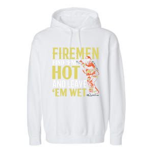 Fire Find Em Hot And Leave Em Wet Fire Firefighter Gift Garment-Dyed Fleece Hoodie