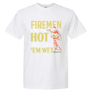 Fire Find Em Hot And Leave Em Wet Fire Firefighter Gift Garment-Dyed Heavyweight T-Shirt