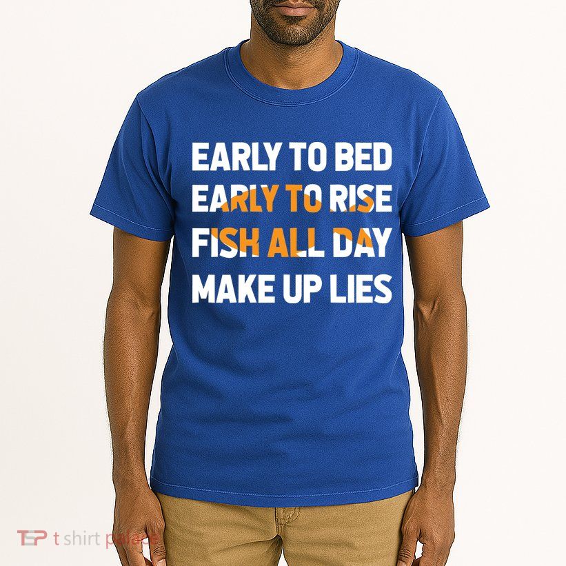 Funny Fishing Early To Bed Early To Rise Fish All Day Make Up Lies Tall T-Shirt