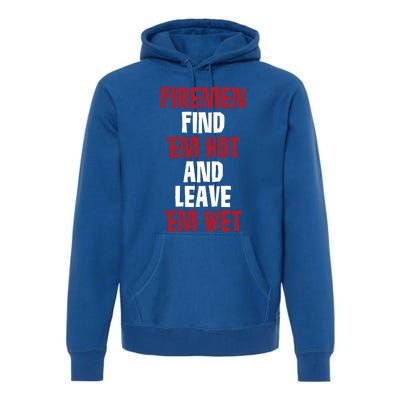 Fire Find Em Hot And Leave Em Wet Funny Saying Tee Fir Gift Premium Hoodie