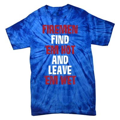 Fire Find Em Hot And Leave Em Wet Funny Saying Tee Fir Gift Tie-Dye T-Shirt