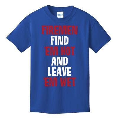 Fire Find Em Hot And Leave Em Wet Funny Saying Tee Fir Gift Kids T-Shirt