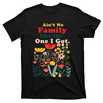 Funny Family Flowers AinT No Family Like The One I Got T-Shirt