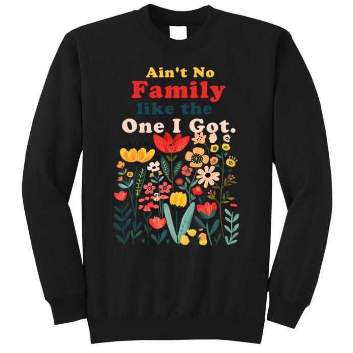 Funny Family Flowers AinT No Family Like The One I Got Tall Sweatshirt