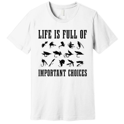 Fly Fishing Funny Life Is Full Of Important Choices Gift Men Premium T-Shirt