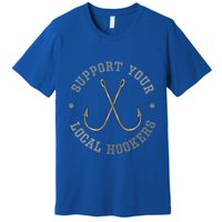Funny Fishing Fisher Dad Gift Support Your Local Hookers Great Gift Premium T-Shirt