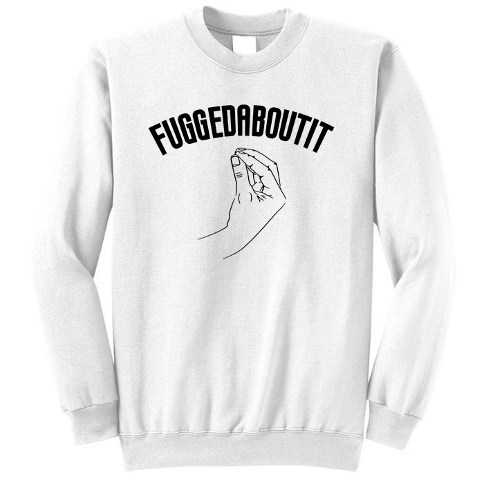 Fuggedaboutit Funny Sweatshirt