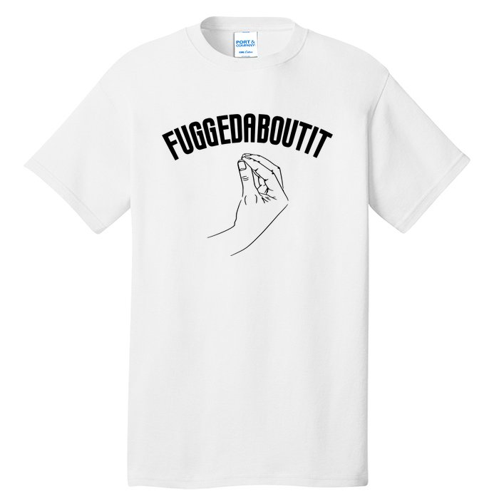 Fuggedaboutit Funny Tall T-Shirt