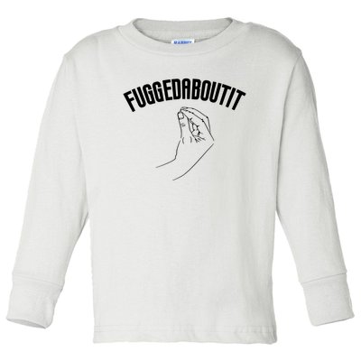 Fuggedaboutit Funny Toddler Long Sleeve Shirt