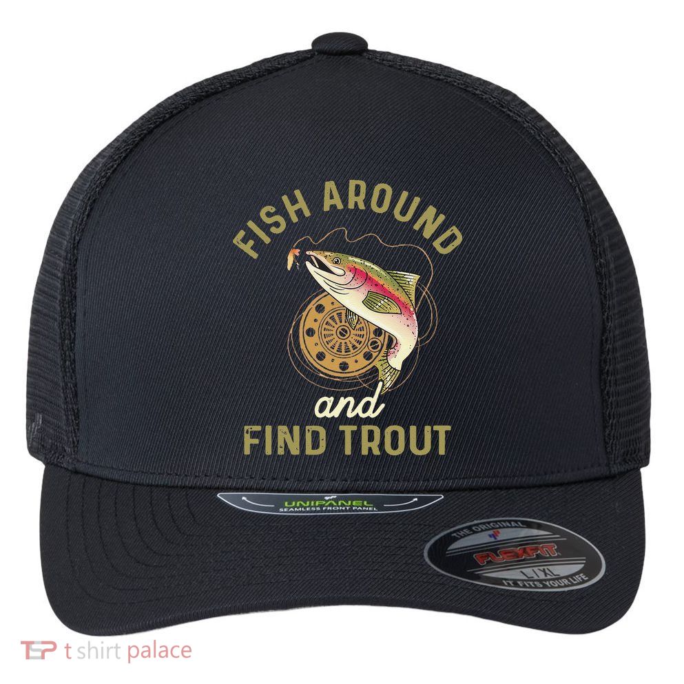 Funny Fishing Fish Around And Find Trout Flexfit Unipanel Trucker Cap