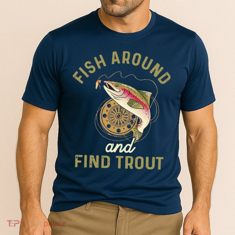 Funny Fishing Fish Around And Find Trout Performance Shirt
