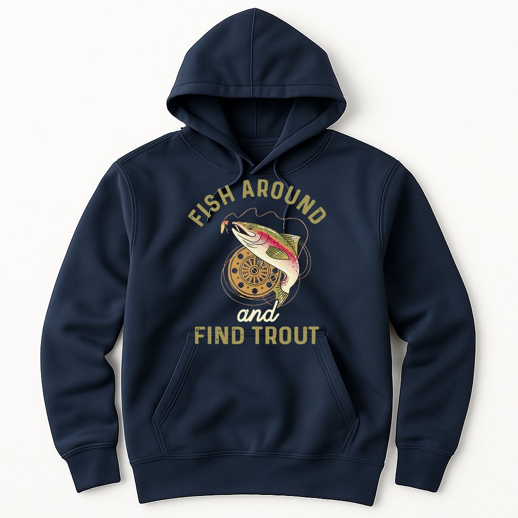 Funny Fishing Fish Around And Find Trout Hoodie