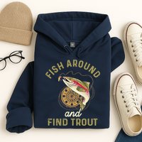 Funny Fishing Fish Around And Find Trout Hoodie