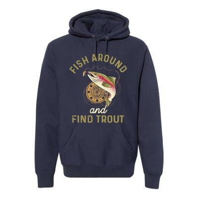 Funny Fishing Fish Around And Find Trout Premium Hoodie