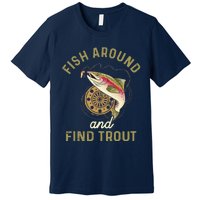 Funny Fishing Fish Around And Find Trout Premium T-Shirt