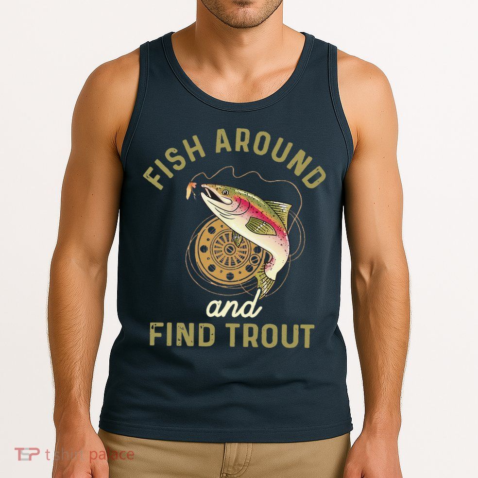 Funny Fishing Fish Around And Find Trout Tank Top