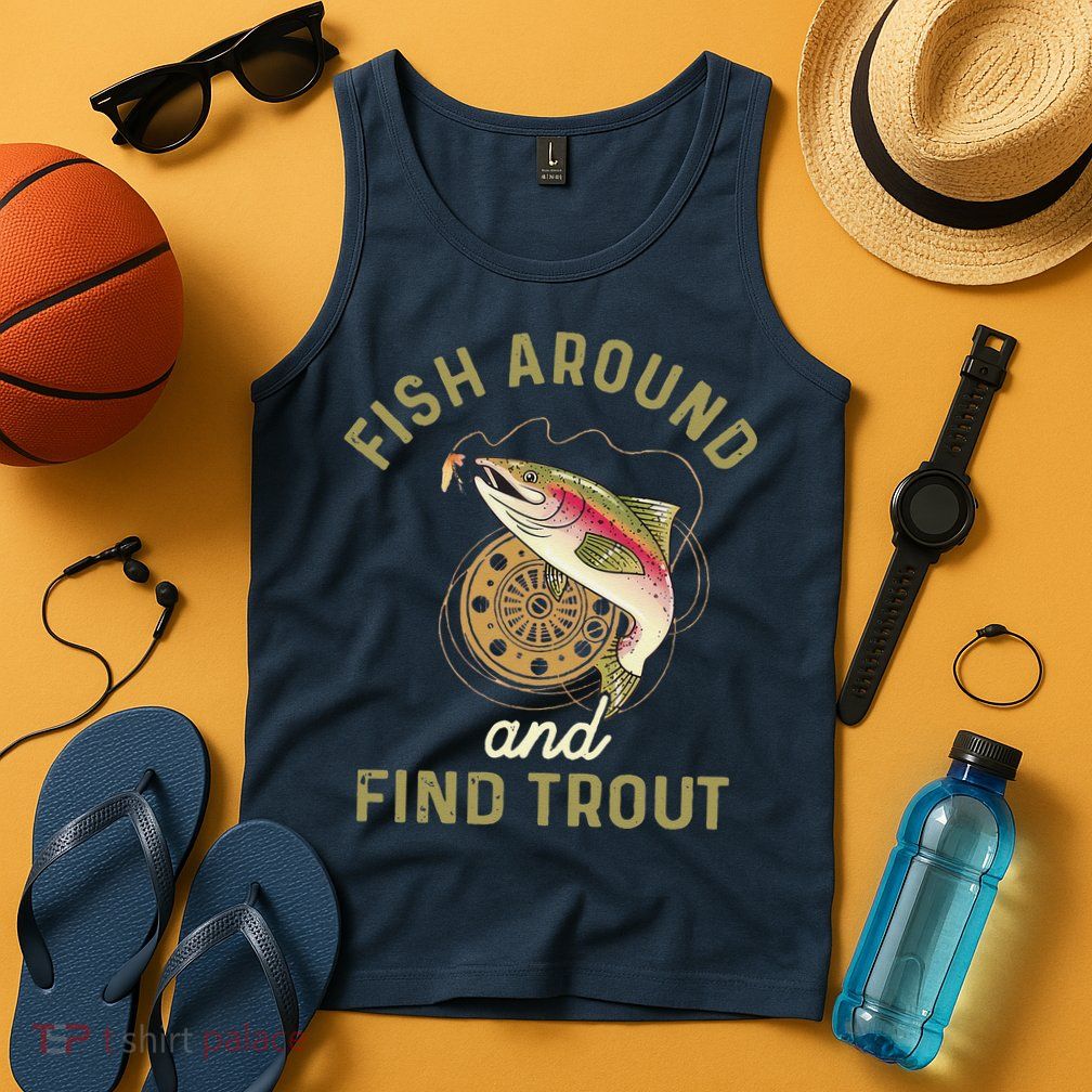 Funny Fishing Fish Around And Find Trout Tank Top
