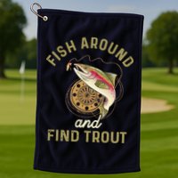 Funny Fishing Fish Around And Find Trout Golf Towel