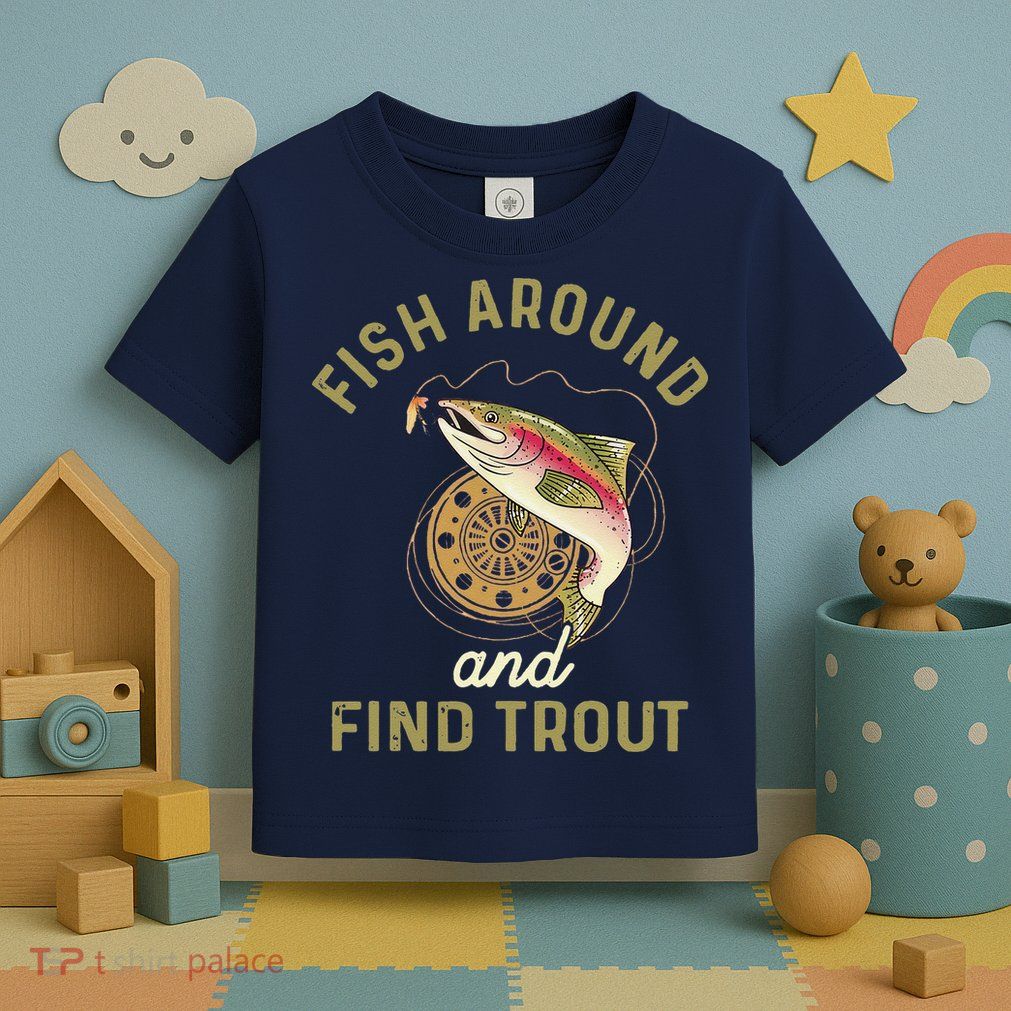 Funny Fishing Fish Around And Find Trout Toddler T-Shirt