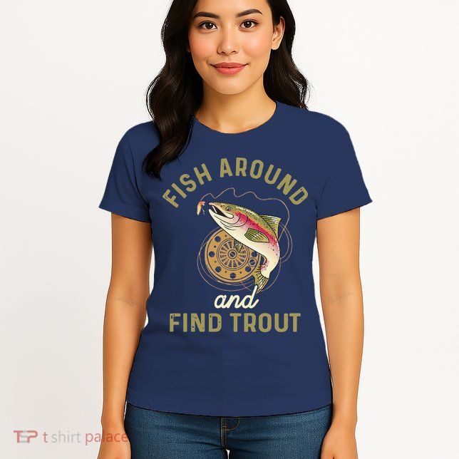 Funny Fishing Fish Around And Find Trout Womens T-Shirt