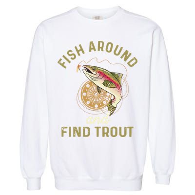 Funny Fishing Fish Around And Find Trout Garment-Dyed Sweatshirt