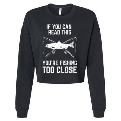 Funny Fishing Fishing If You Can Read This YouRe Fishing Too Close FatherS Day Cropped Pullover Crew