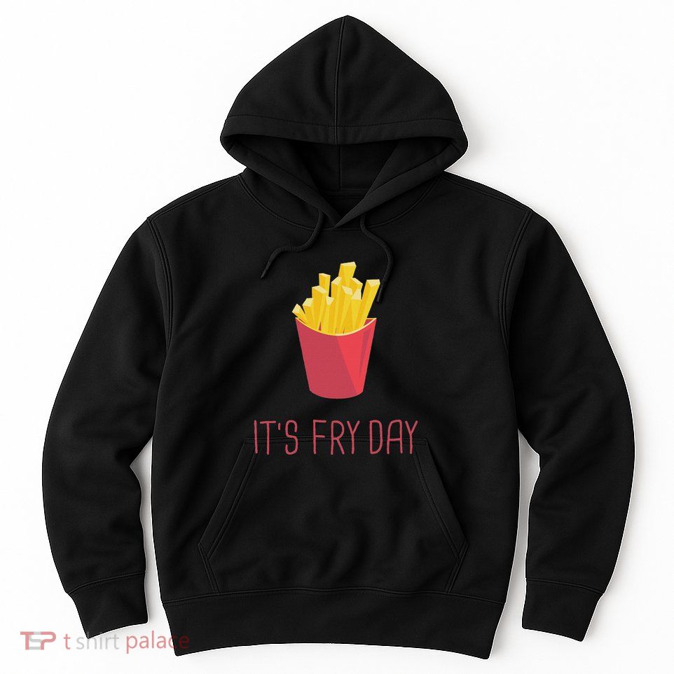 Friday French Fries ItS Friday Gift Fun Hoodie