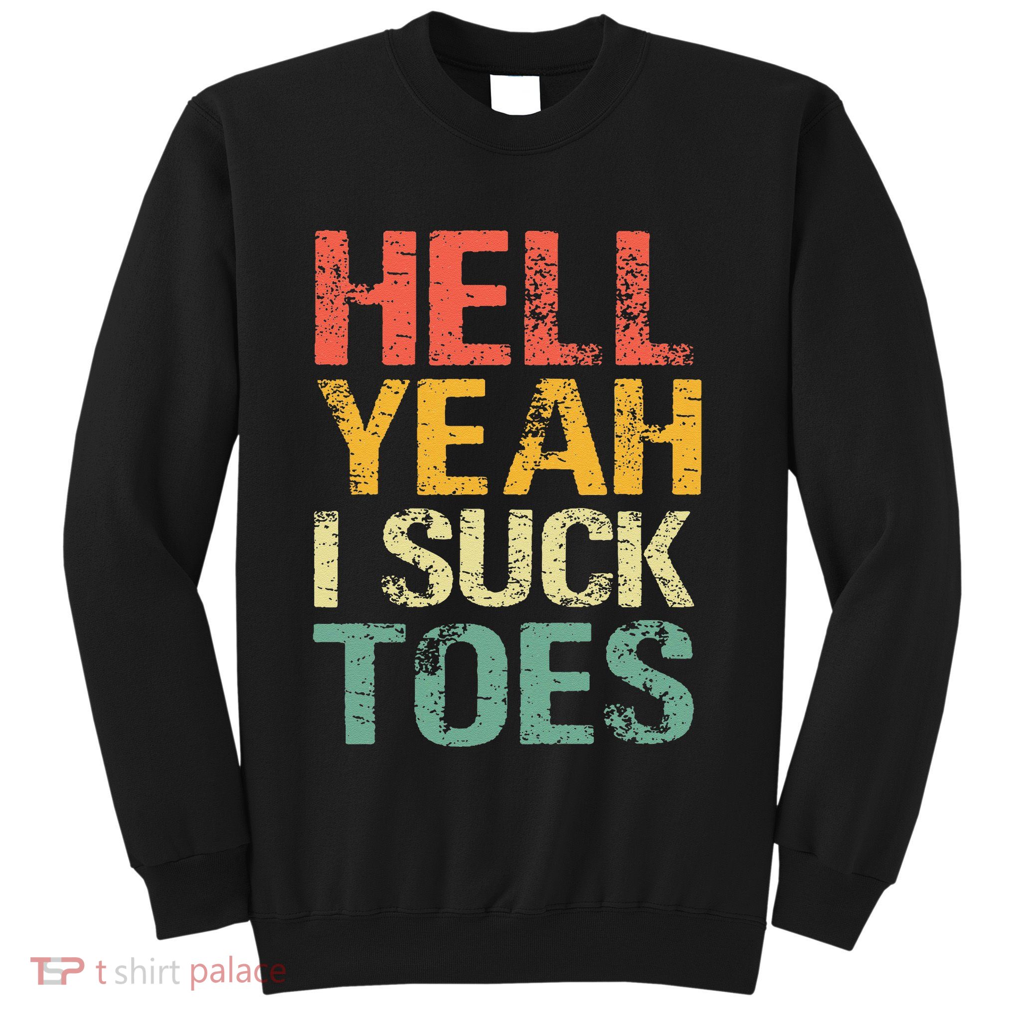 Funny Foot Fetish Sucking Toes Joke Hell Yeah I Suck Toes Sweatshirt