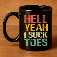 Funny Foot Fetish Sucking Toes Joke Hell Yeah I Suck Toes 11oz C Handle Ceramic Mug