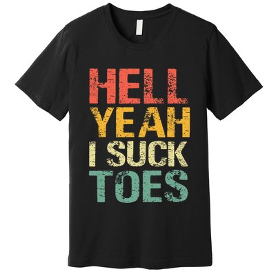 Funny Foot Fetish Sucking Toes Joke Hell Yeah I Suck Toes Premium T-Shirt