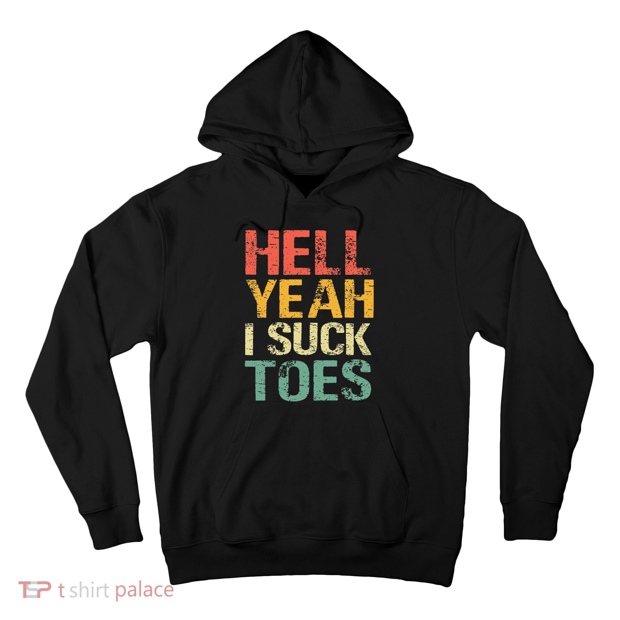 Funny Foot Fetish Sucking Toes Joke Hell Yeah I Suck Toes Tall Hoodie