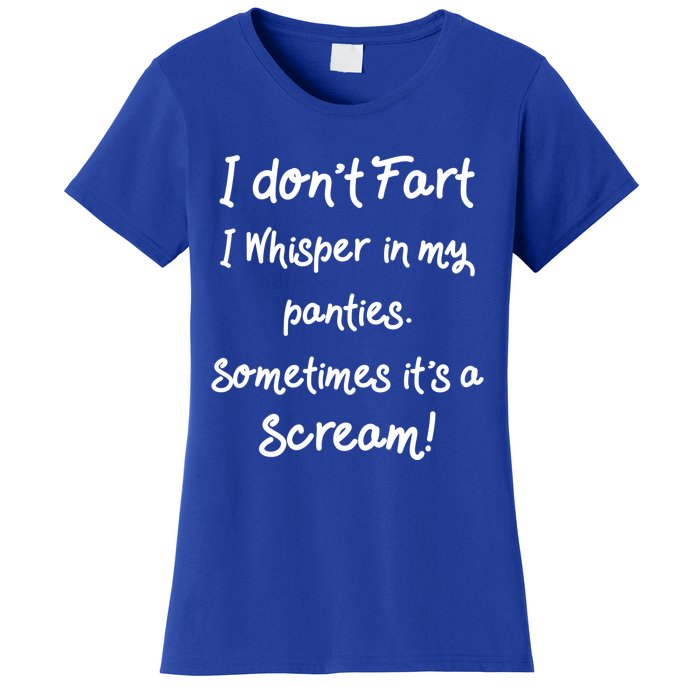 Funny Fart Funny Gift Humor I Don't Fart I Whisper In My Panties Gift Women's T-Shirt