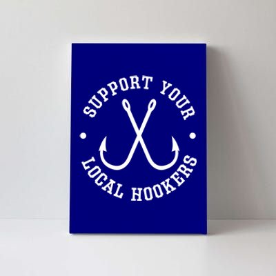 Funny Fishing Fisher Dad Gift Support Your Local Hookers Gift Canvas