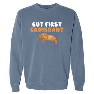 France Food French But First Croissant Gift Garment-Dyed Sweatshirt