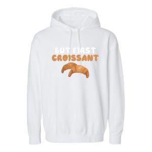 France Food French But First Croissant Gift Garment-Dyed Fleece Hoodie