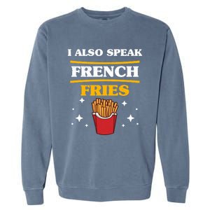 Funny Fried Food Lover I Also Speak French Fries Outfit Gift Garment-Dyed Sweatshirt