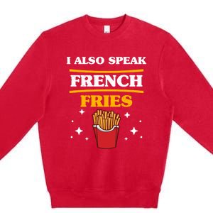 Funny Fried Food Lover I Also Speak French Fries Outfit Gift Premium Crewneck Sweatshirt