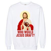 Funny Fantasy Football Who Would Jesus Draft Funny Christians Funny FFL Draft Garment-Dyed Sweatshirt