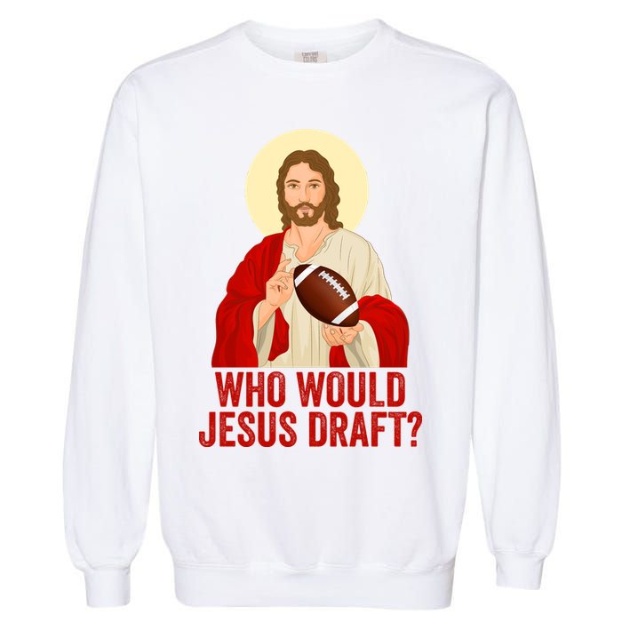Funny Fantasy Football Who Would Jesus Draft Funny Christians Funny FFL Draft Garment-Dyed Sweatshirt