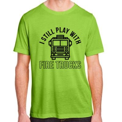 Firefighter Funny Fire I Still Play With Fire Trucks Great Gift Adult ChromaSoft Performance T-Shirt