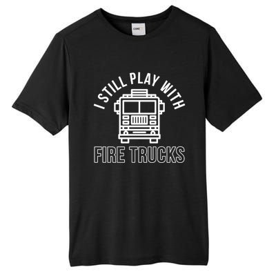 Firefighter Funny Fire I Still Play With Fire Trucks Great Gift Tall Fusion ChromaSoft Performance T-Shirt