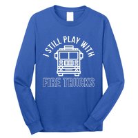 Firefighter Funny Fire I Still Play With Fire Trucks Great Gift Long Sleeve Shirt