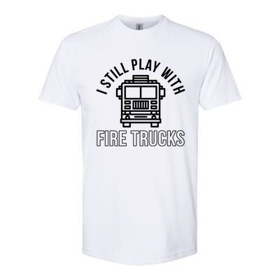 Firefighter Funny Fire I Still Play With Fire Trucks Great Gift Softstyle CVC T-Shirt