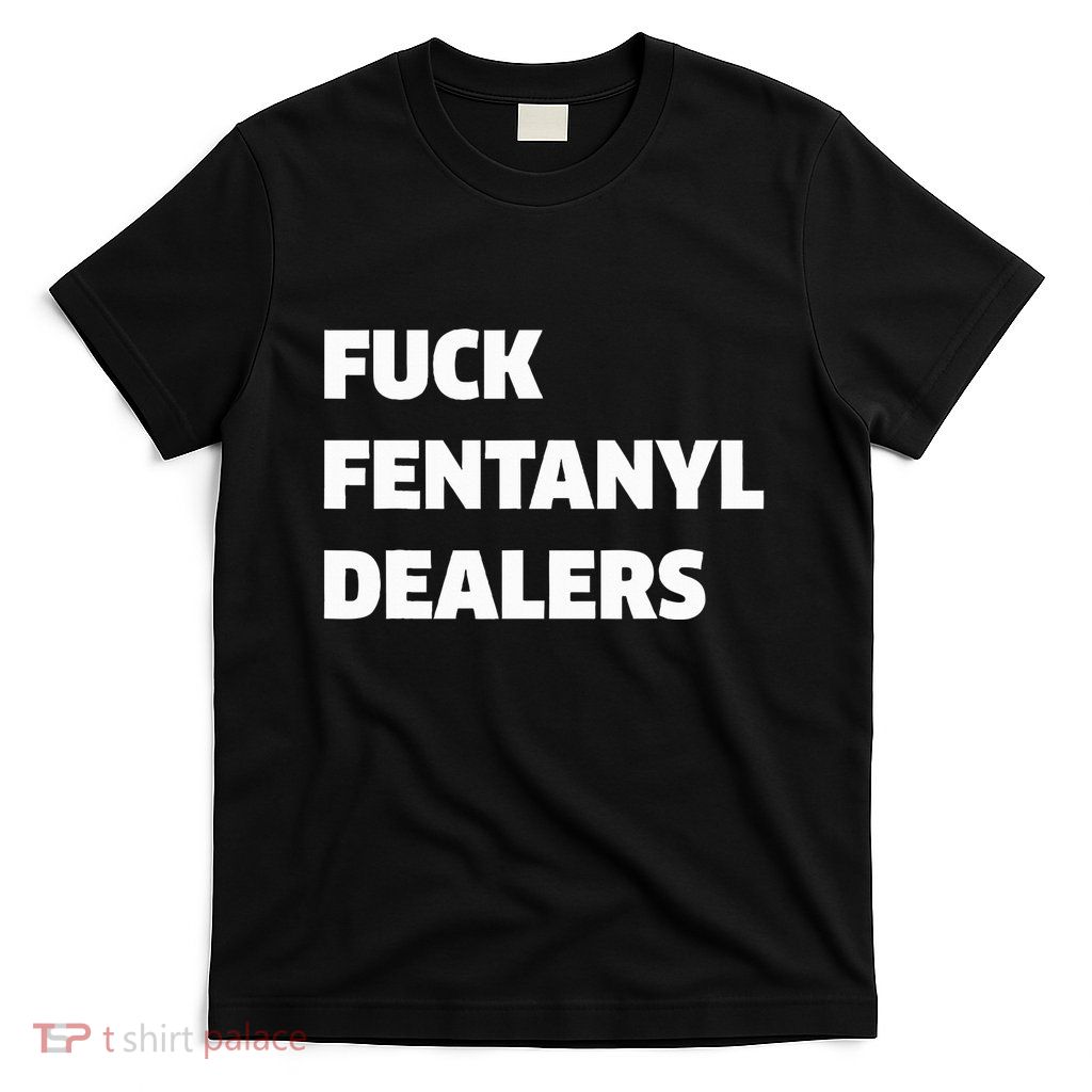 Funny Fvck Fentanyl Dealers Apparel Anti Pain And Illness T-Shirt