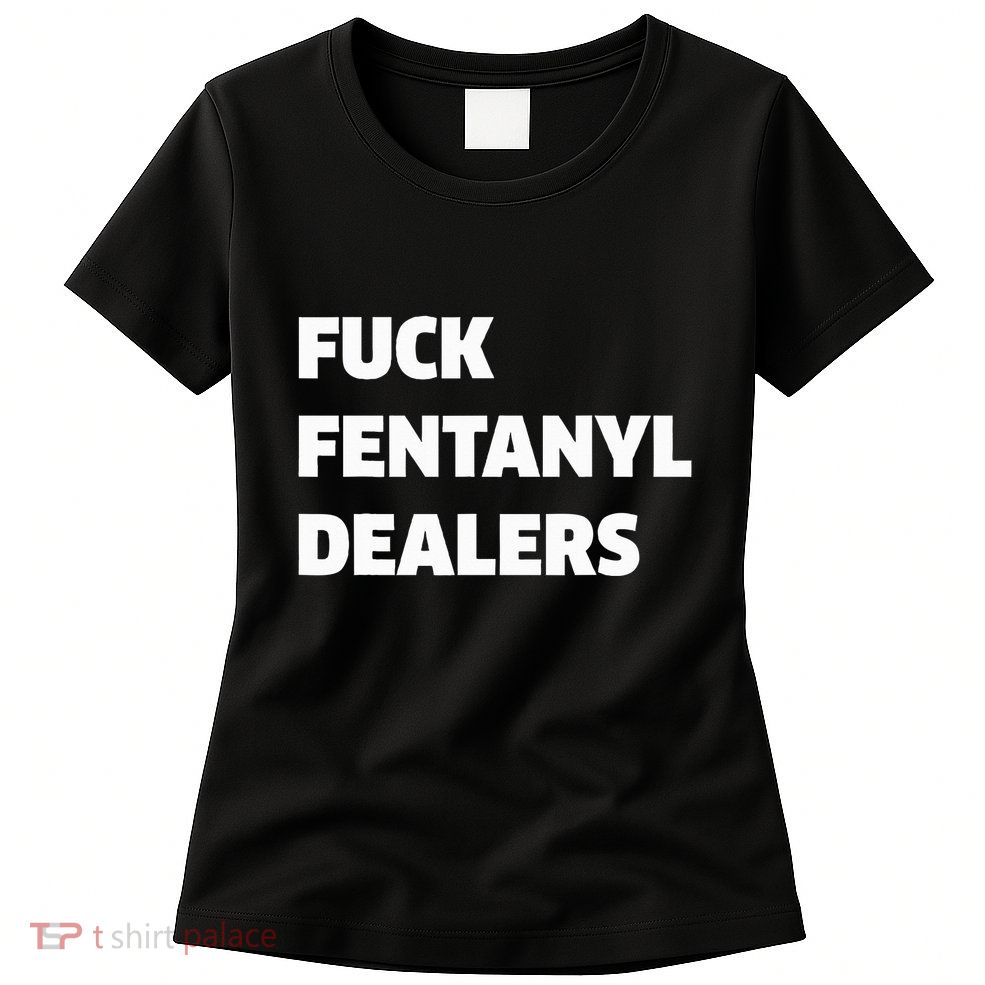 Funny Fvck Fentanyl Dealers Apparel Anti Pain And Illness Womens T-Shirt
